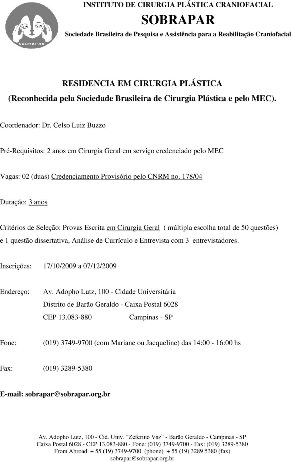 178/04 Duração: 3 anos Critérios de Seleção: Provas Escrita em Cirurgia Geral ( múltipla escolha total de 50 questões) e 1 questão dissertativa, Análise de Currículo e Entrevista com