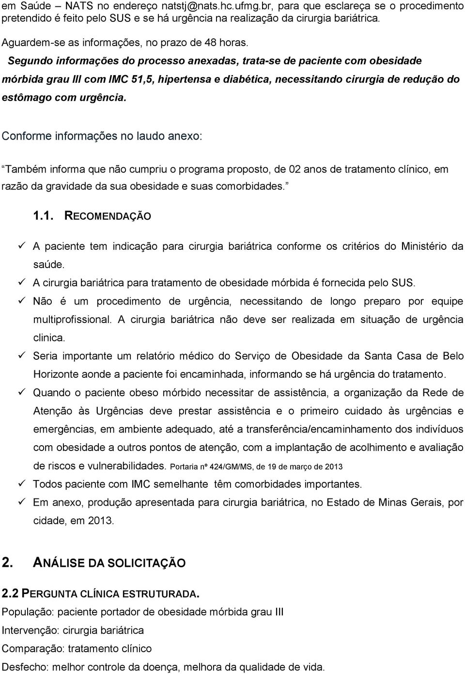 Segundo informações do processo anexadas, trata-se de paciente com obesidade mórbida grau III com IMC 51,5, hipertensa e diabética, necessitando cirurgia de redução do estômago com urgência.