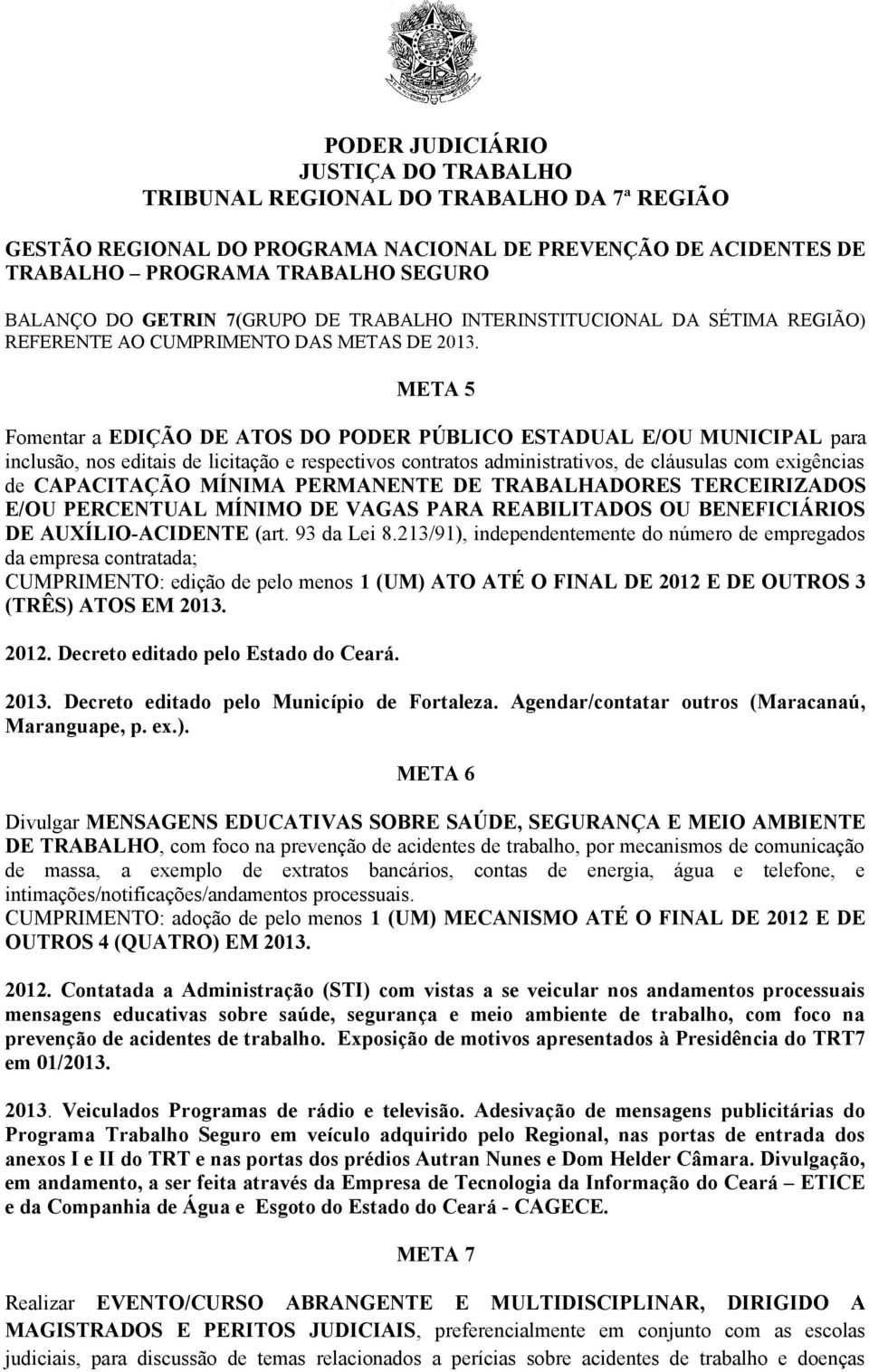 META 5 Fomentar a EDIÇÃO DE ATOS DO PODER PÚBLICO ESTADUAL E/OU MUNICIPAL para inclusão, nos editais de licitação e respectivos contratos administrativos, de cláusulas com exigências de CAPACITAÇÃO