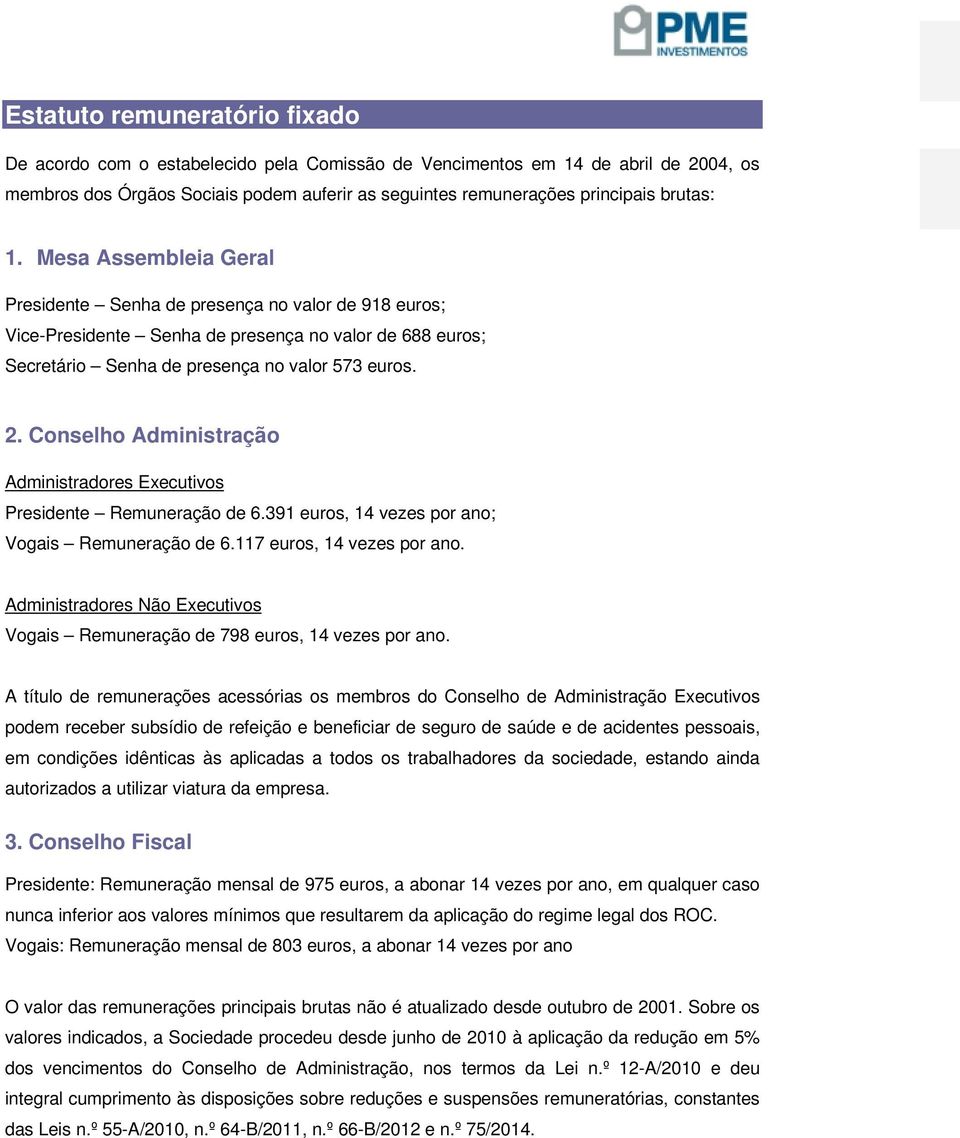 Conselho Administração Administradores Executivos Presidente Remuneração de 6.391 euros, 14 vezes por ano; Vogais Remuneração de 6.117 euros, 14 vezes por ano.