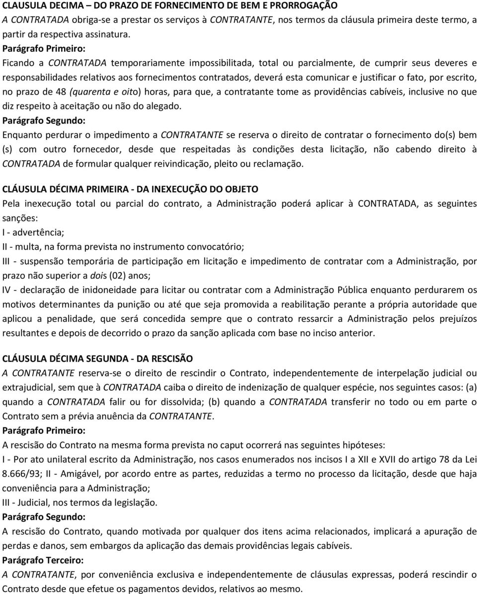 Parágrafo Primeiro: Ficando a CONTRATADA temporariamente impossibilitada, total ou parcialmente, de cumprir seus deveres e responsabilidades relativos aos fornecimentos contratados, deverá esta