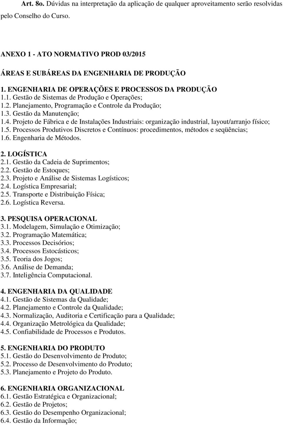 Projeto de Fábrica e de Instalações Industriais: organização industrial, layout/arranjo físico; 1.5. Processos Produtivos Discretos e Contínuos: procedimentos, métodos e seqüências; 1.6.