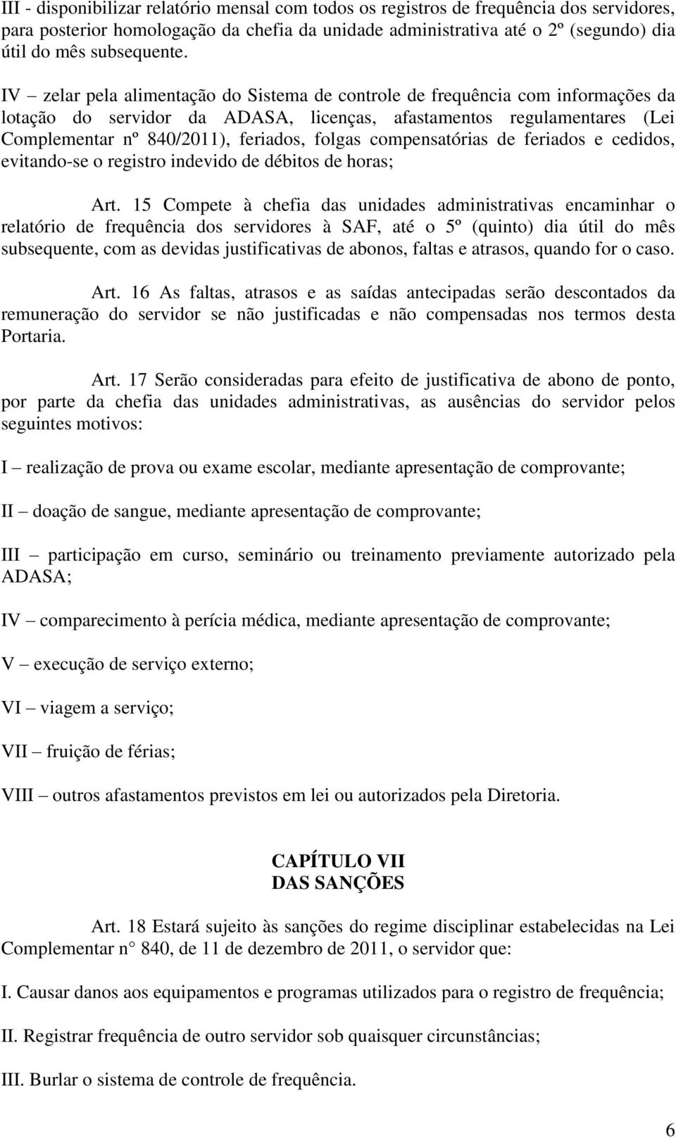 IV zelar pela alimentação do Sistema de controle de frequência com informações da lotação do servidor da ADASA, licenças, afastamentos regulamentares (Lei Complementar nº 840/2011), feriados, folgas