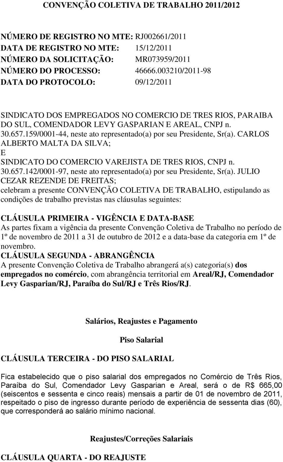 159/0001-44, neste ato representado(a) por seu Presidente, Sr(a). CARLOS ALBERTO MALTA DA SILVA; E SINDICATO DO COMERCIO VAREJISTA DE TRES RIOS, CNPJ n. 30.657.