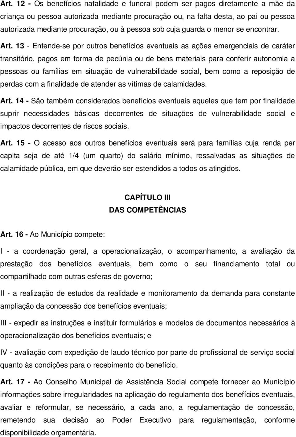 13 - Entende-se por outros benefícios eventuais as ações emergenciais de caráter transitório, pagos em forma de pecúnia ou de bens materiais para conferir autonomia a pessoas ou famílias em situação