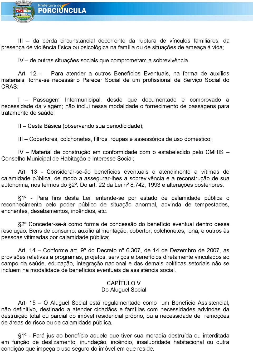 12 - Para atender a outros Benefícios Eventuais, na forma de auxílios materiais, torna-se necessário Parecer Social de um profissional de Serviço Social do CRAS: I Passagem Intermunicipal, desde que