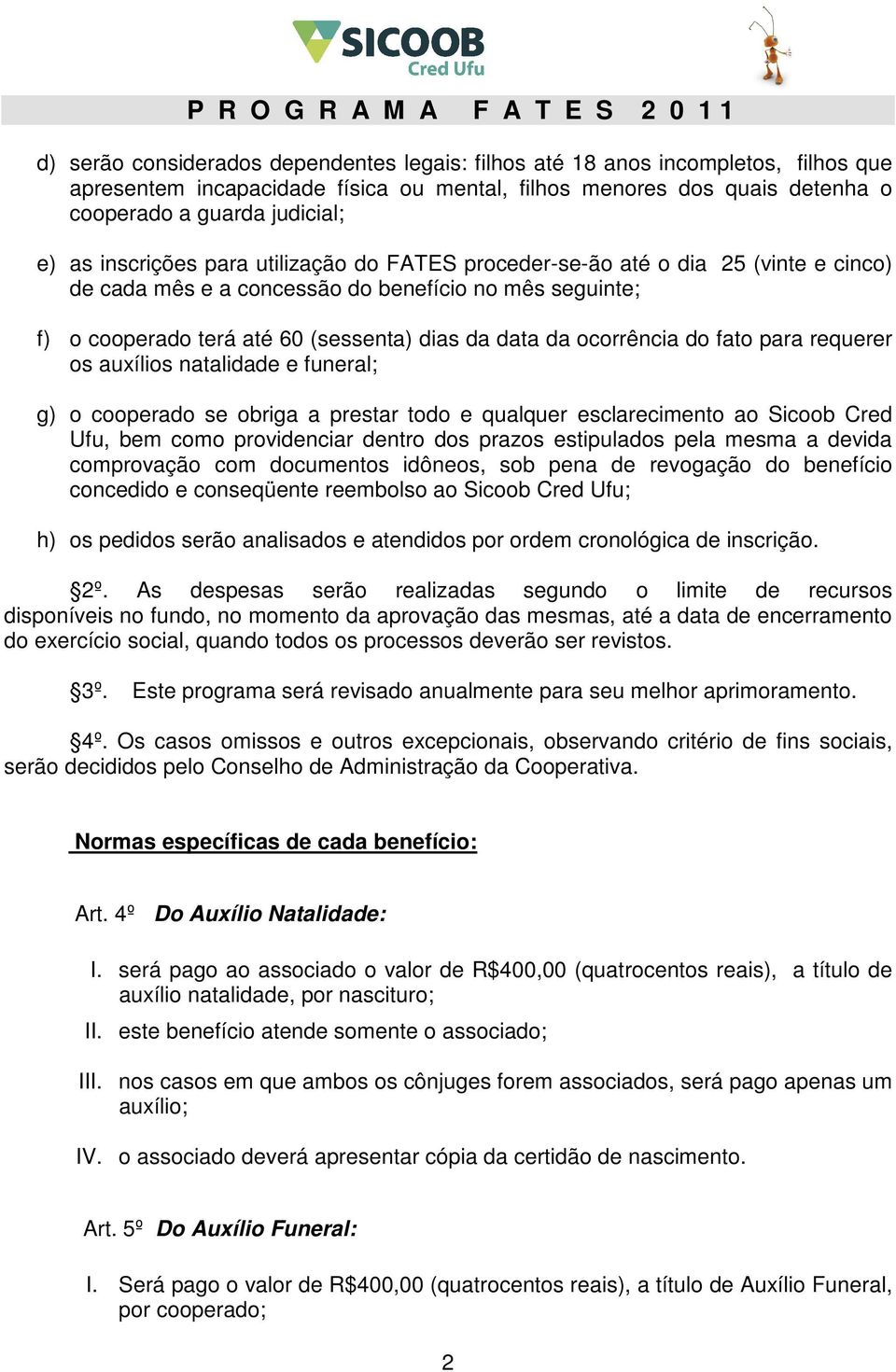 ocorrência do fato para requerer os auxílios natalidade e funeral; g) o cooperado se obriga a prestar todo e qualquer esclarecimento ao Sicoob Cred Ufu, bem como providenciar dentro dos prazos