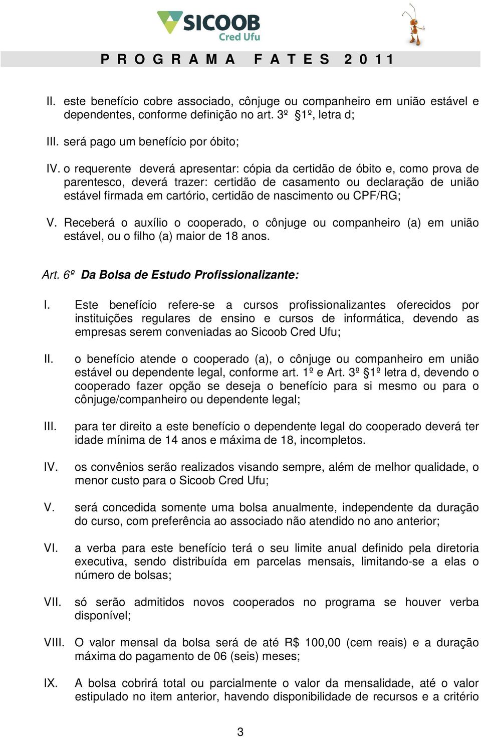 ou CPF/RG; V. Receberá o auxílio o cooperado, o cônjuge ou companheiro (a) em união estável, ou o filho (a) maior de 18 anos. Art. 6º Da Bolsa de Estudo Profissionalizante: I.