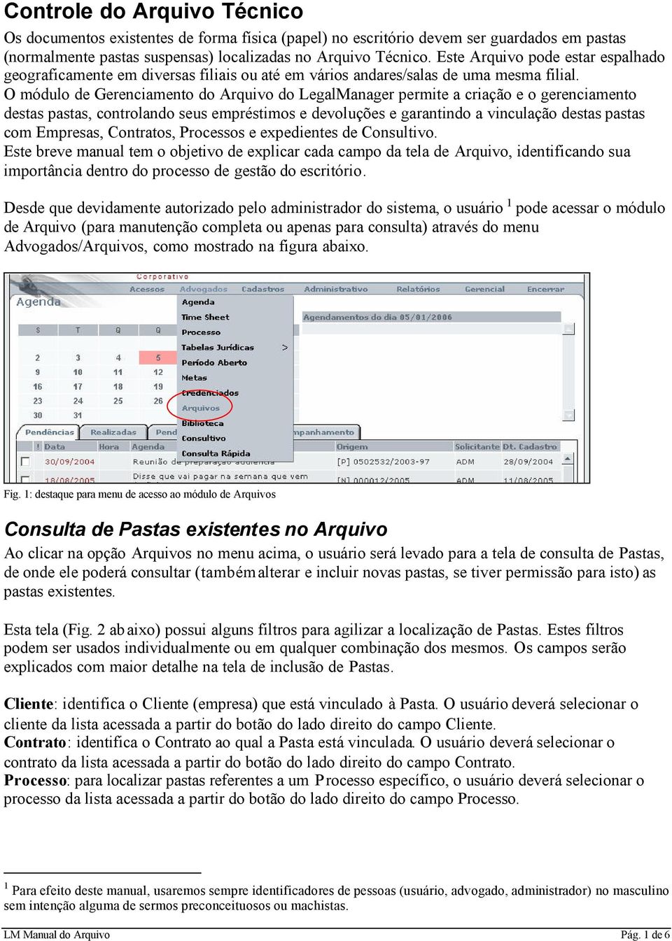 O módulo de Gerenciamento do Arquivo do LegalManager permite a criação e o gerenciamento destas pastas, controlando seus empréstimos e devoluções e garantindo a vinculação destas pastas com Empresas,