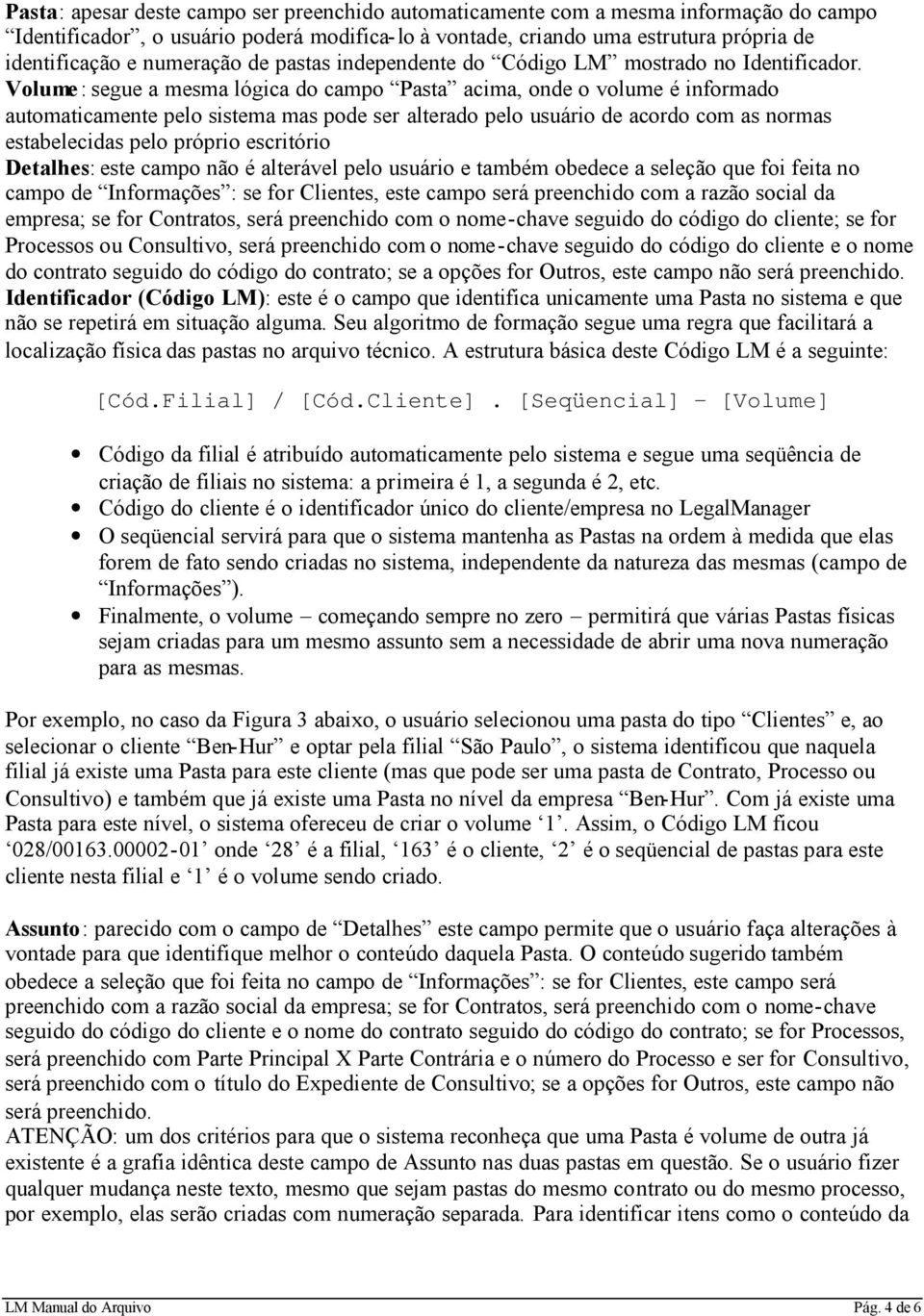 Volume : segue a mesma lógica do campo Pasta acima, onde o volume é informado automaticamente pelo sistema mas pode ser alterado pelo usuário de acordo com as normas estabelecidas pelo próprio