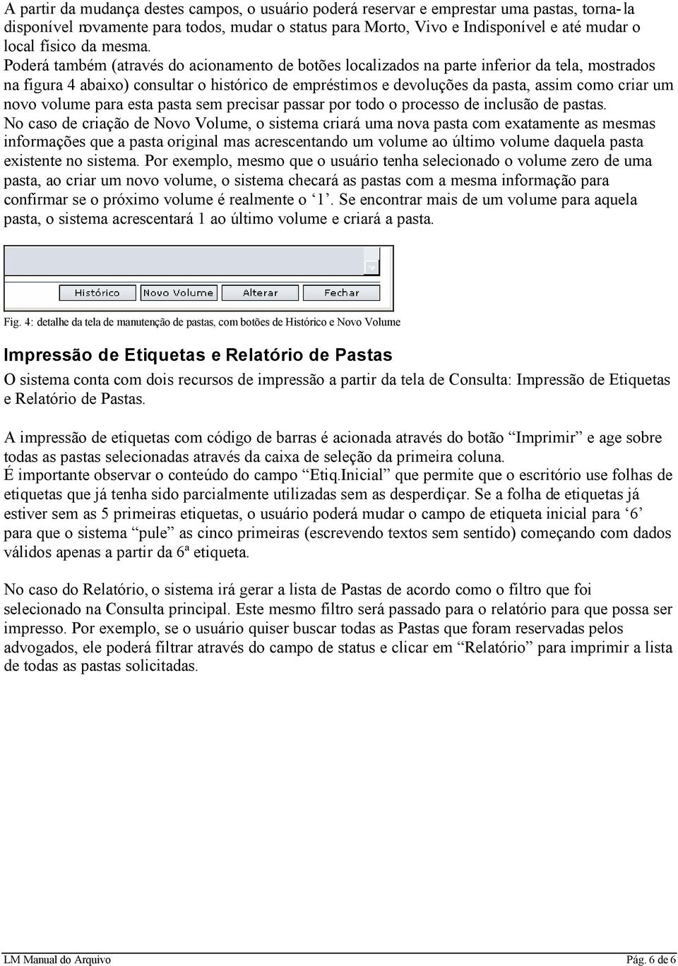 Poderá também (através do acionamento de botões localizados na parte inferior da tela, mostrados na figura 4 abaixo) consultar o histórico de empréstimos e devoluções da pasta, assim como criar um