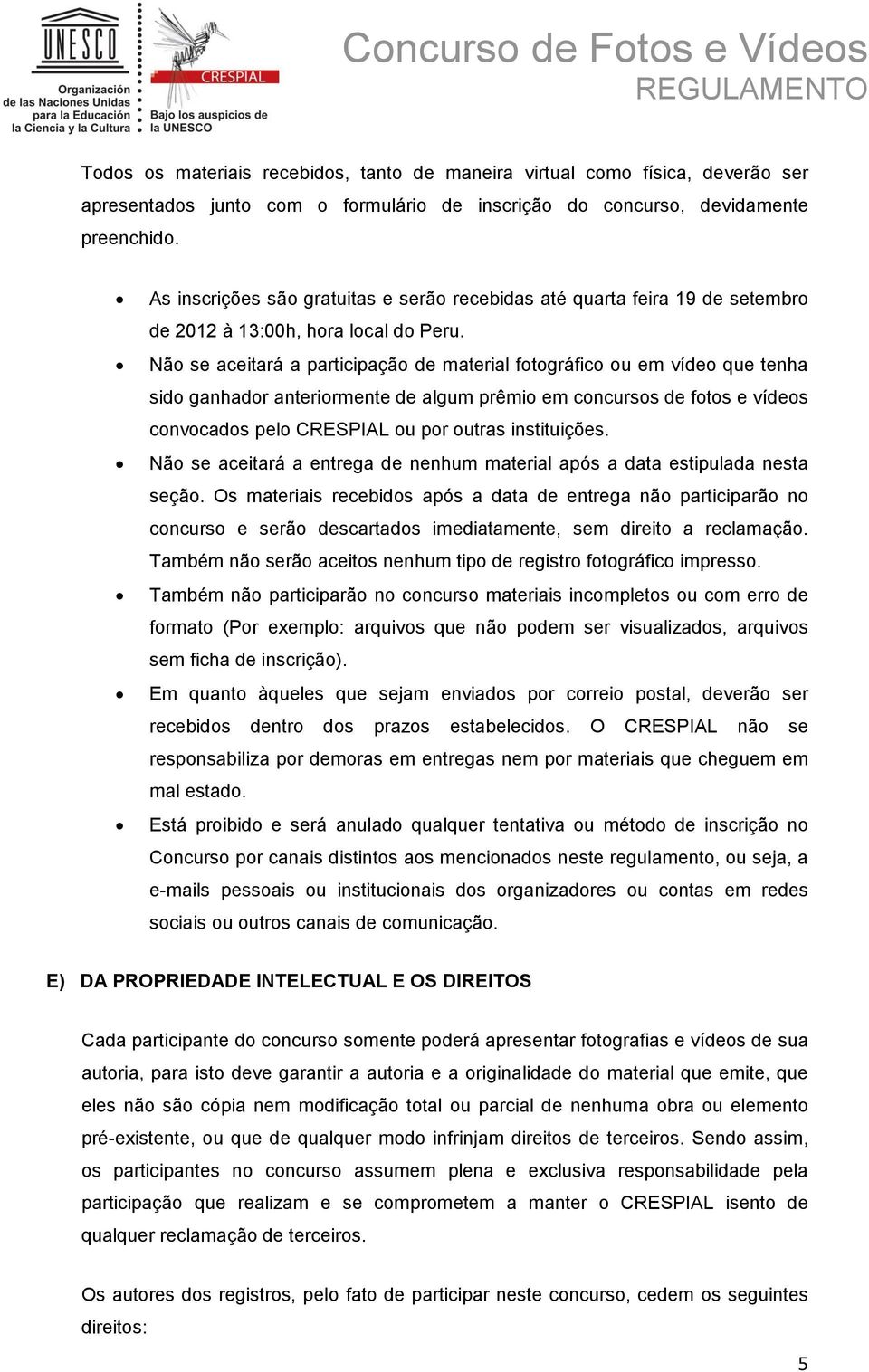 Não se aceitará a participação de material fotográfico ou em vídeo que tenha sido ganhador anteriormente de algum prêmio em concursos de fotos e vídeos convocados pelo CRESPIAL ou por outras