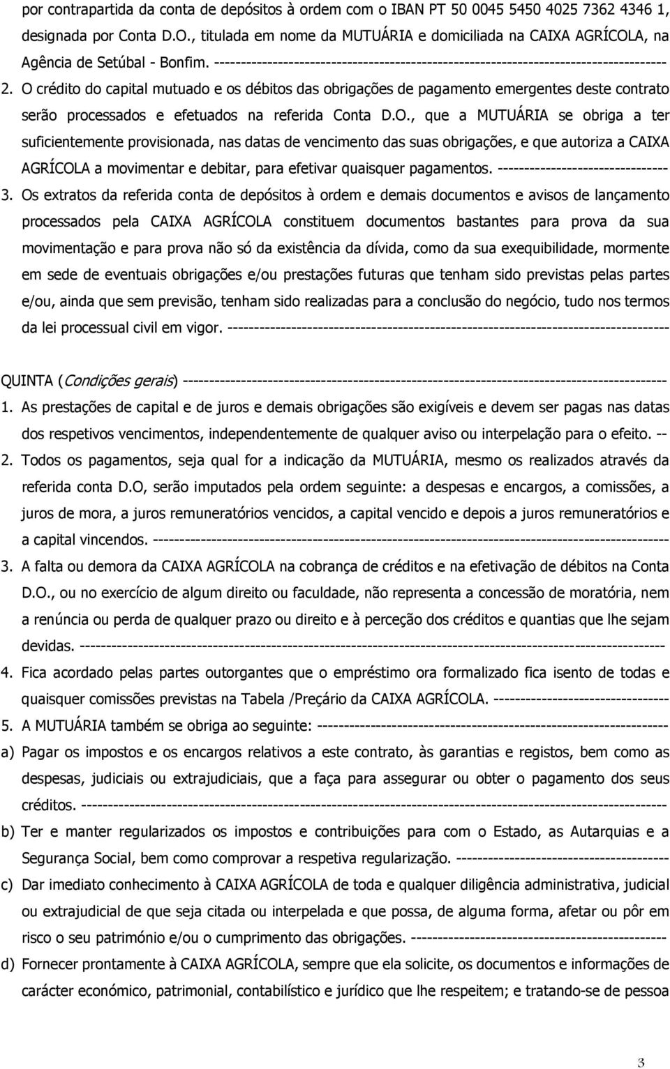 O crédito do capital mutuado e os débitos das obrigações de pagamento emergentes deste contrato serão processados e efetuados na referida Conta D.O., que a MUTUÁRIA se obriga a ter suficientemente