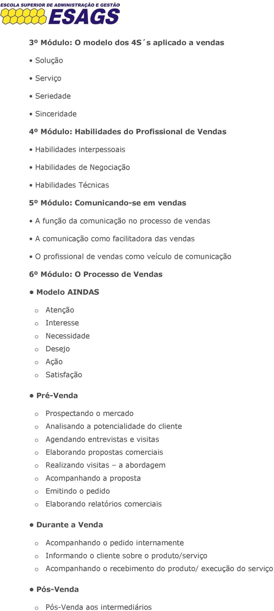 Processo de Vendas Modelo AINDAS o Atenção o Interesse o Necessidade o Desejo o Ação o Satisfação Pré-Venda o Prospectando o mercado o Analisando a potencialidade do cliente o Agendando entrevistas e