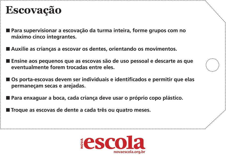 Ensine aos pequenos que as escovas são de uso pessoal e descarte as que eventualmente forem trocadas entre eles.