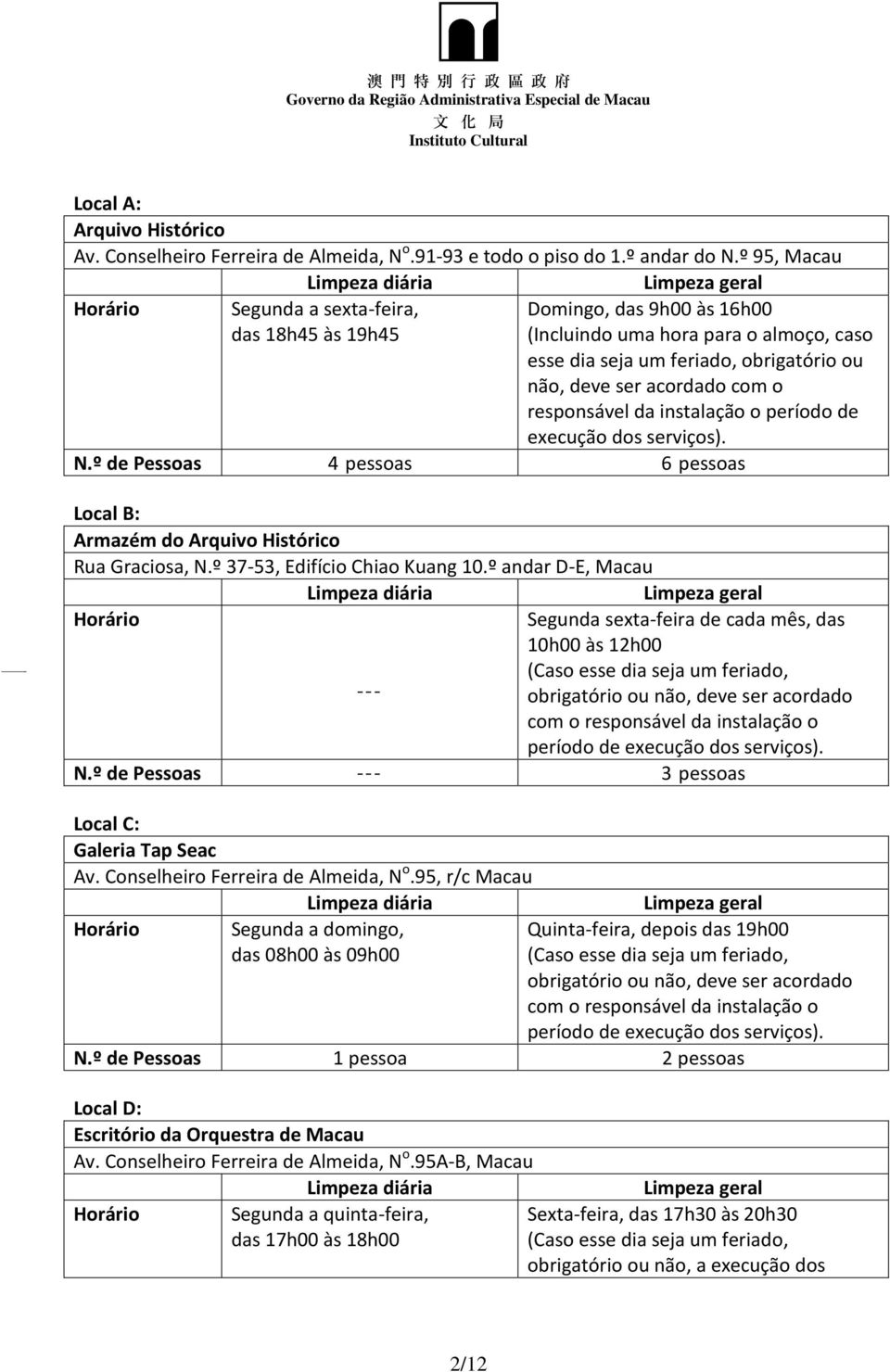 responsável da instalação o período de execução dos serviços). N.º de Pessoas 4 pessoas 6 pessoas Local B: Armazém do Arquivo Histórico Rua Graciosa, N.º 37-53, Edifício Chiao Kuang 10.