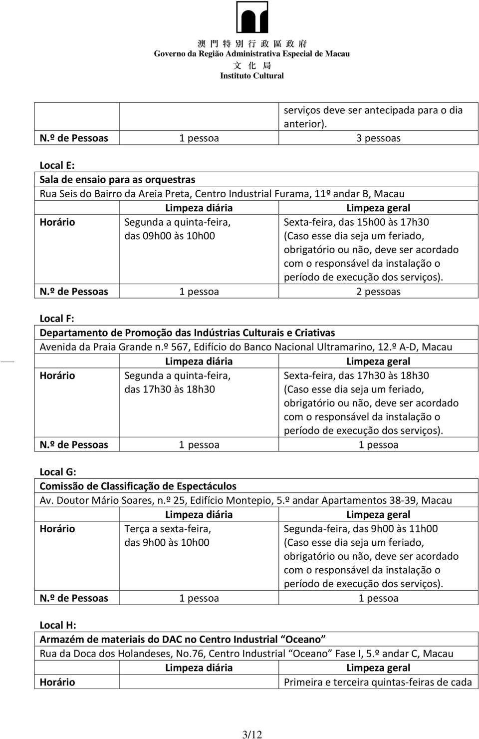 Sexta-feira, das 15h00 às 17h30 obrigatório ou não, deve ser acordado com o responsável da instalação o período de execução dos serviços). N.