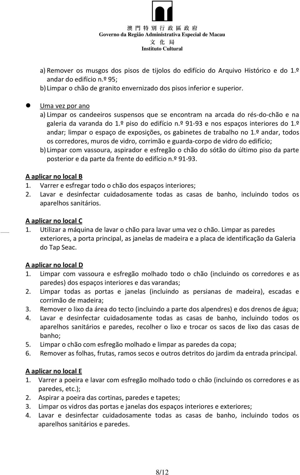 º andar; limpar o espaço de exposições, os gabinetes de trabalho no 1.