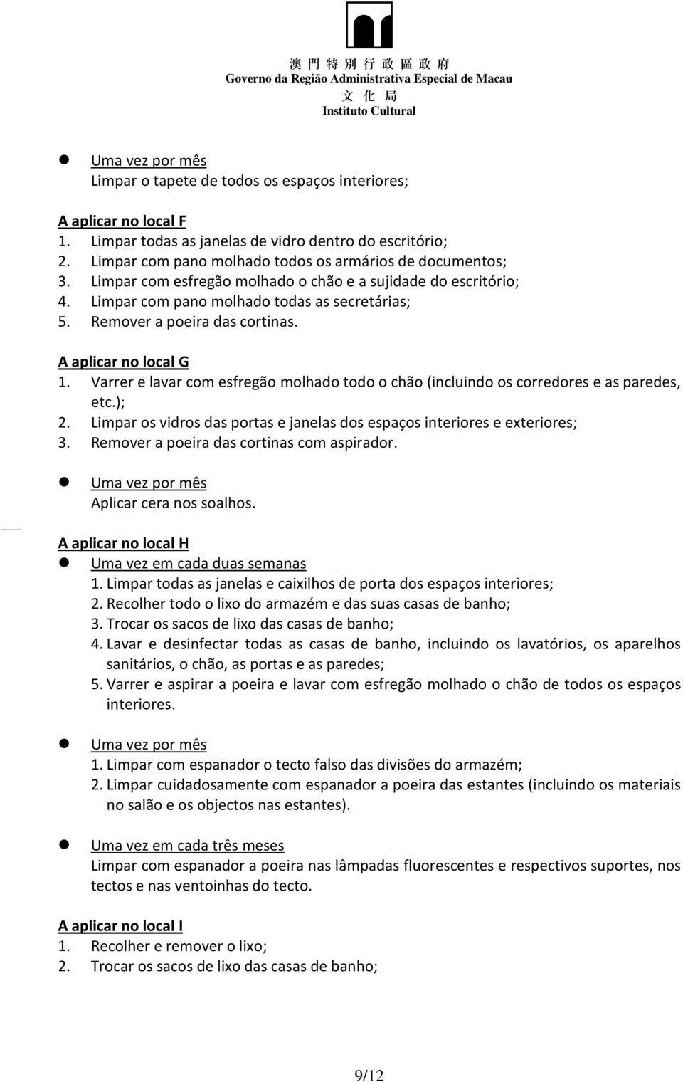 Remover a poeira das cortinas. A aplicar no local G 1. Varrer e lavar com esfregão molhado todo o chão (incluindo os corredores e as paredes, etc.); 2.