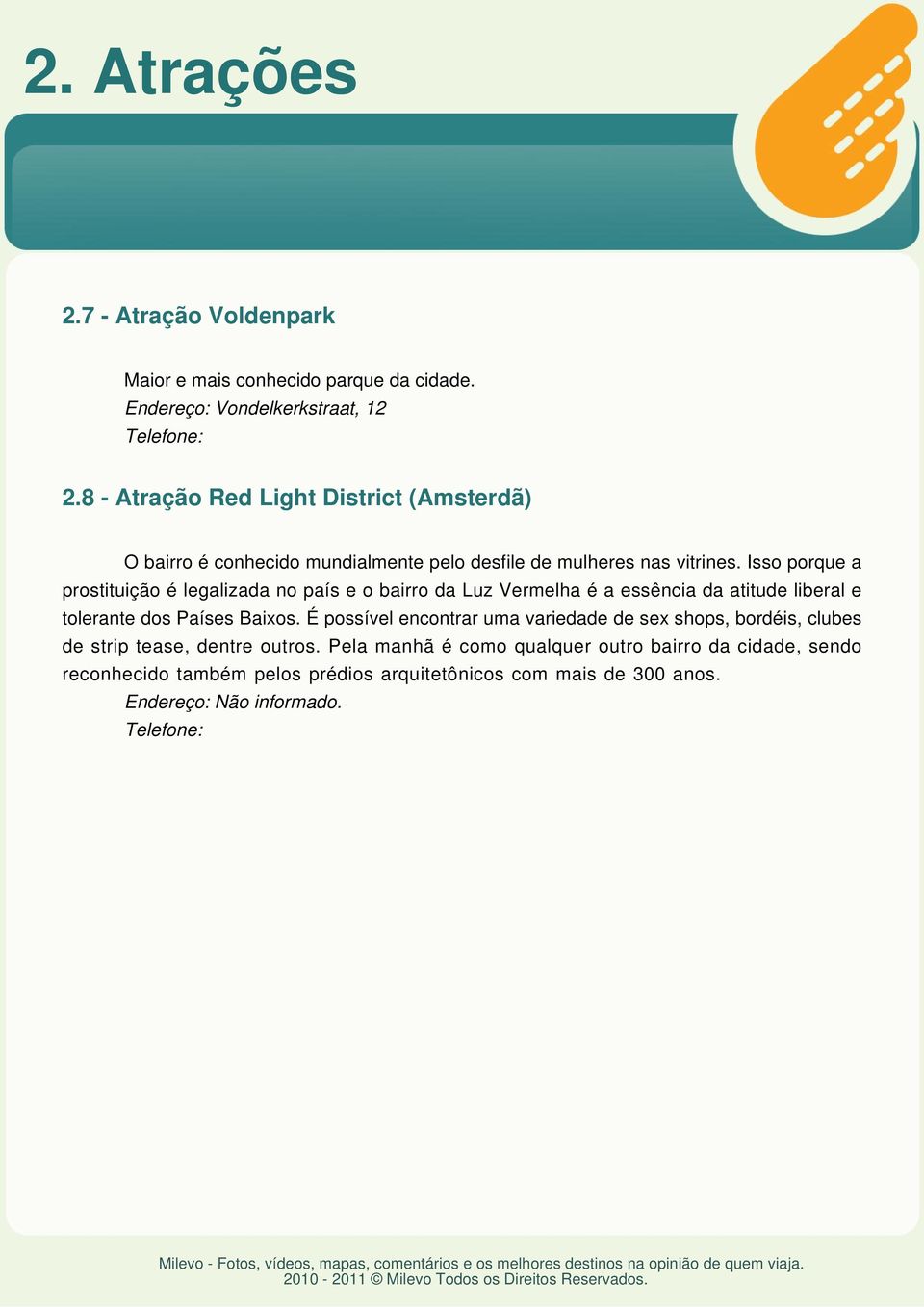 Isso porque a prostituição é legalizada no país e o bairro da Luz Vermelha é a essência da atitude liberal e tolerante dos Países Baixos.