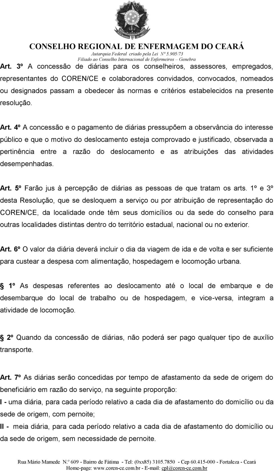 4º A concessão e o pagamento de diárias pressupõem a observância do interesse público e que o motivo do deslocamento esteja comprovado e justificado, observada a pertinência entre a razão do