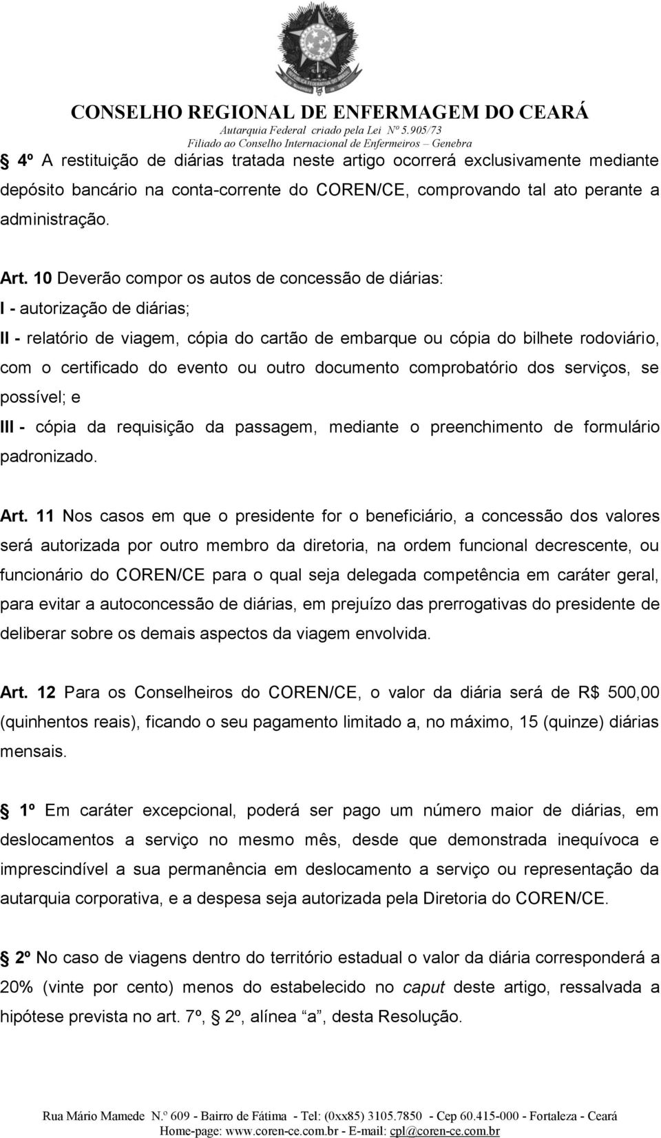 outro documento comprobatório dos serviços, se possível; e III - cópia da requisição da passagem, mediante o preenchimento de formulário padronizado. Art.