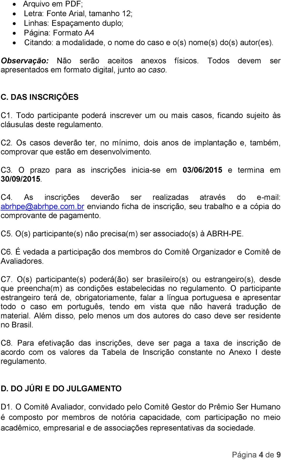 Todo participante poderá inscrever um ou mais casos, ficando sujeito às cláusulas deste regulamento. C2.