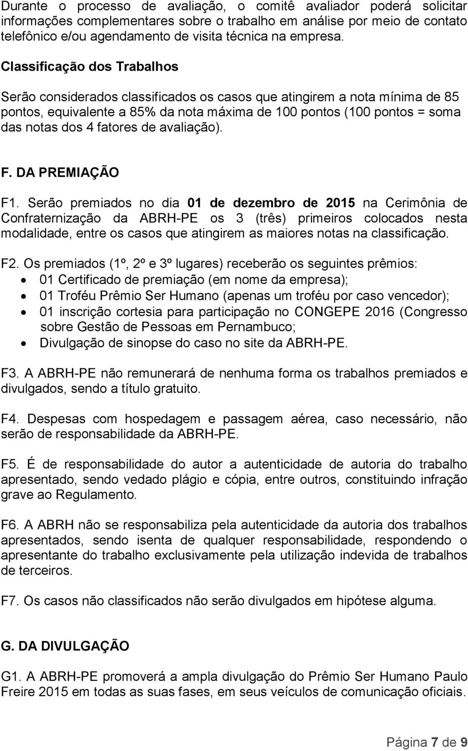 Classificação dos Trabalhos Serão considerados classificados os casos que atingirem a nota mínima de 85 pontos, equivalente a 85% da nota máxima de 100 pontos (100 pontos = soma das notas dos 4