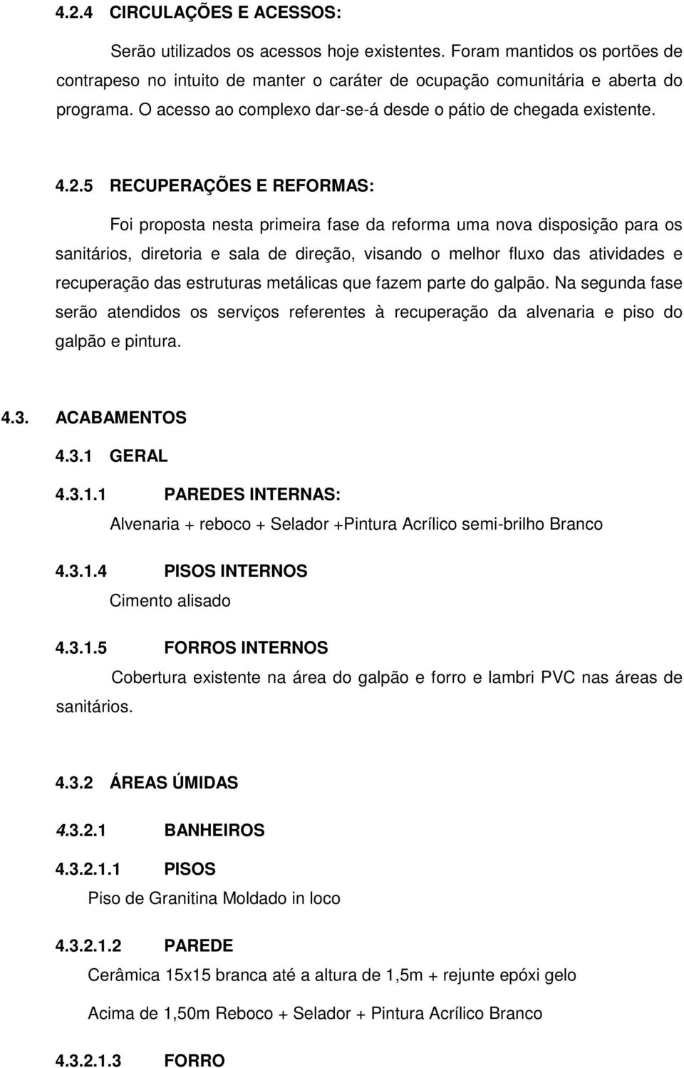 5 RECUPERAÇÕES E REFORMAS: Foi proposta nesta primeira fase da reforma uma nova disposição para os sanitários, diretoria e sala de direção, visando o melhor fluxo das atividades e recuperação das