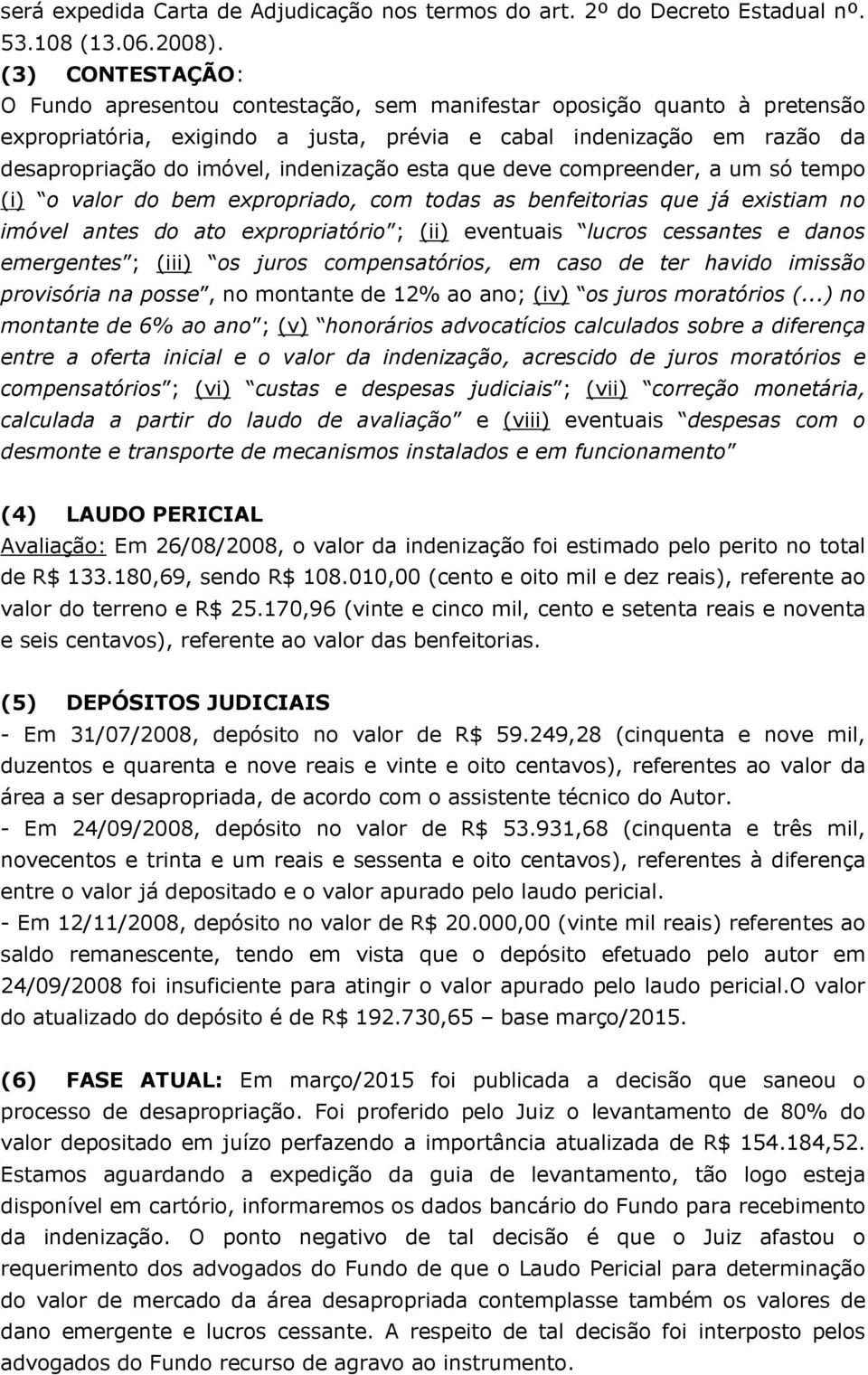 indenização esta que deve compreender, a um só tempo (i) o valor do bem expropriado, com todas as benfeitorias que já existiam no imóvel antes do ato expropriatório ; (ii) eventuais lucros cessantes