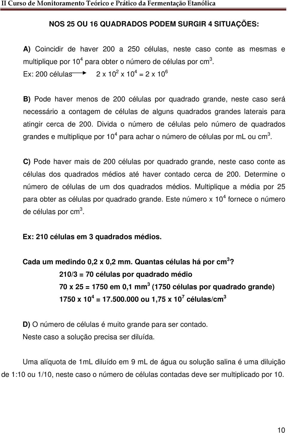 cerca de 200. Divida o número de células pelo número de quadrados grandes e multiplique por 10 4 para achar o número de células por ml ou cm 3.