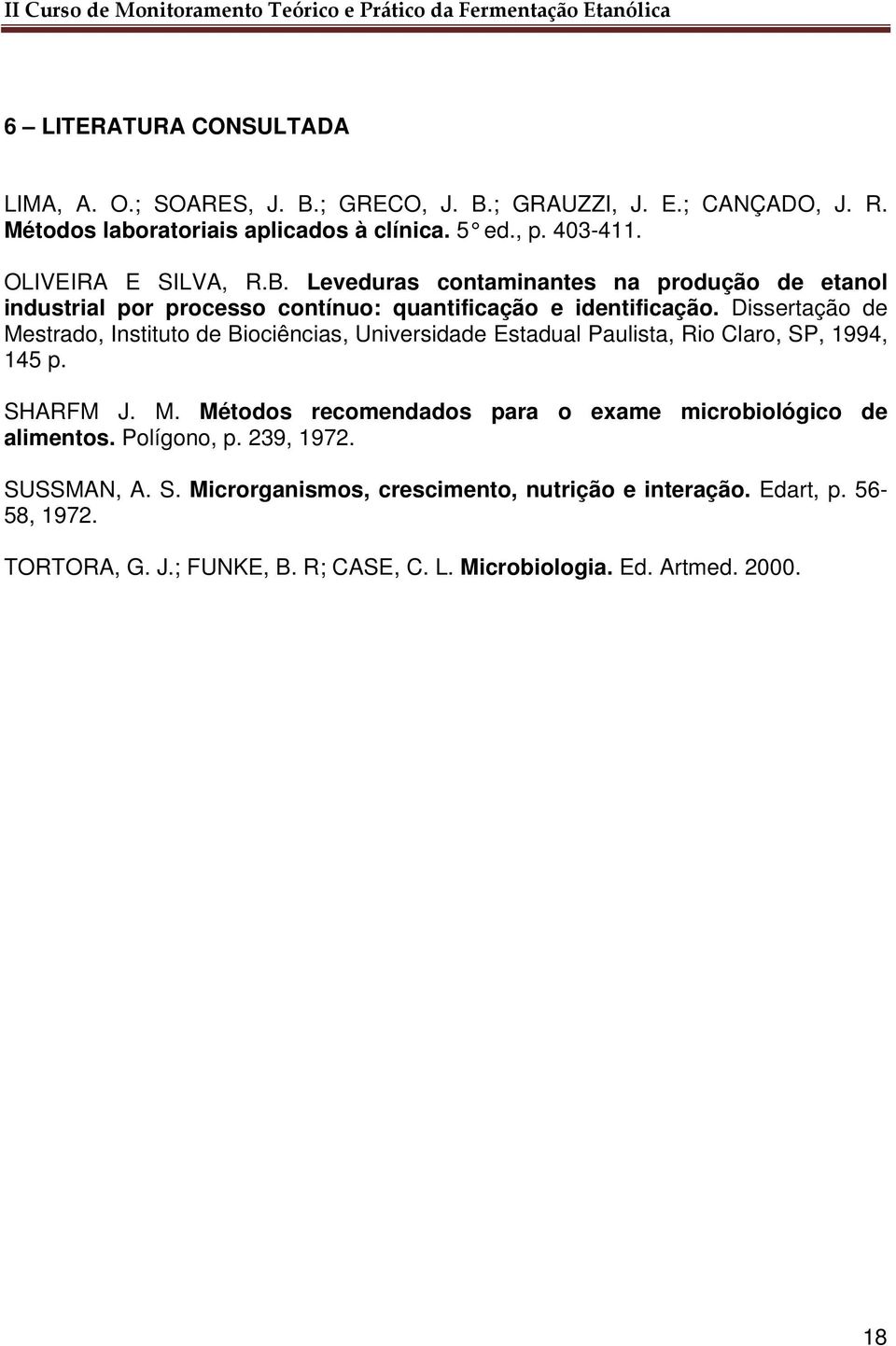 Dissertação de Mestrado, Instituto de Biociências, Universidade Estadual Paulista, Rio Claro, SP, 1994, 145 p. SHARFM J. M. Métodos recomendados para o exame microbiológico de alimentos.