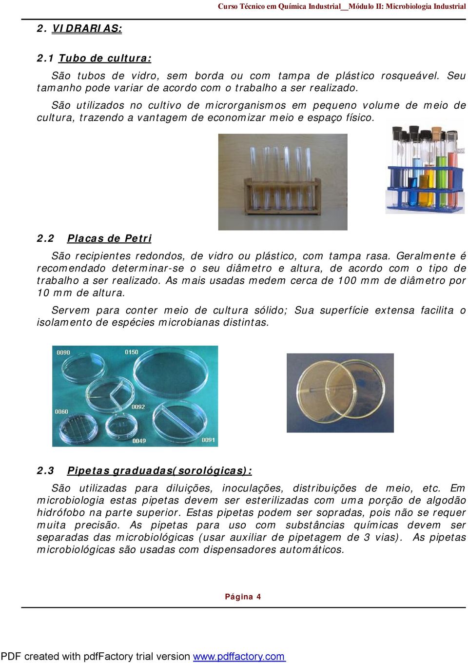 2 Placas de Petri São recipientes redondos, de vidro ou plástico, com tampa rasa. Geralmente é recomendado determinar-se o seu diâmetro e altura, de acordo com o tipo de trabalho a ser realizado.