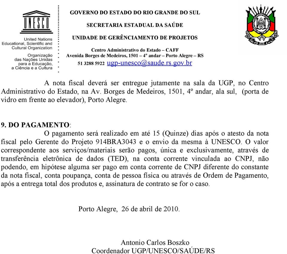 DO PAGAMENTO: O pagamento será realizado em até 15 (Quinze) dias após o atesto da nota fiscal pelo Gerente do Projeto 914BRA3043 e o envio da mesma à UNESCO.