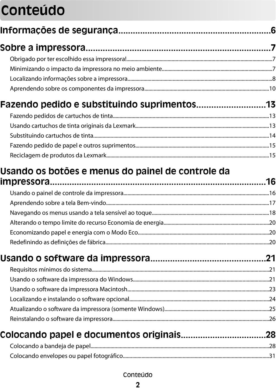 ..13 Usando cartuchos de tinta originais da Lexmark...13 Substituindo cartuchos de tinta...14 Fazendo pedido de papel e outros suprimentos...15 Reciclagem de produtos da Lexmark.