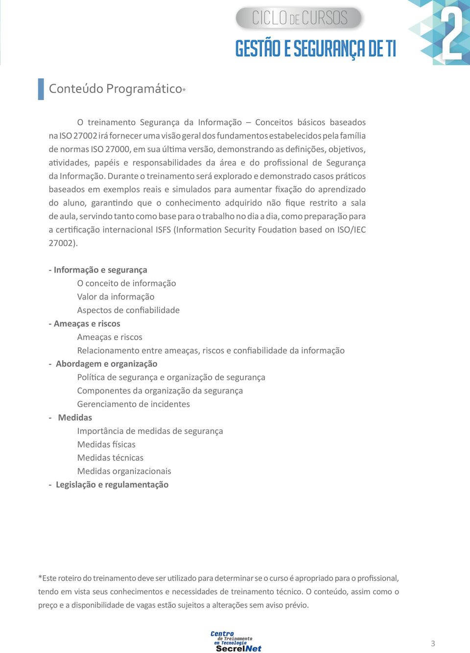 Durante o treinamento será explorado e demonstrado casos práticos baseados em exemplos reais e simulados para aumentar fixação do aprendizado do aluno, garantindo que o conhecimento adquirido não