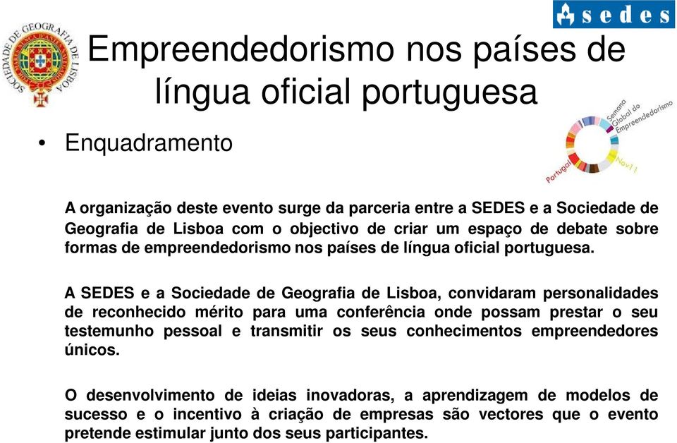 A SEDES e a Sociedade de Geografia de Lisboa, convidaram personalidades de reconhecido mérito para uma conferência onde possam prestar o seu testemunho pessoal e