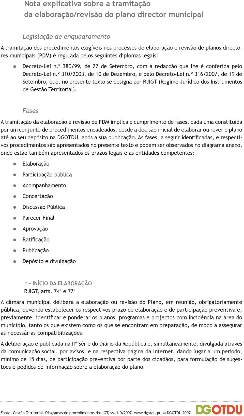 º 310/2003, de 10 de Dezembro, e pelo Decreto-Lei n.º 316/2007, de 19 de Setembro, que, no presente texto se designa por RJIGT (Regime Jurídico dos Instrumentos de Gestão Territorial).