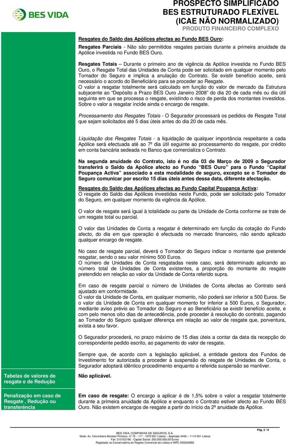 implica a anulação do Contrato. Se existir benefício aceite, será necessário o acordo do Beneficiário para se proceder ao Resgate.