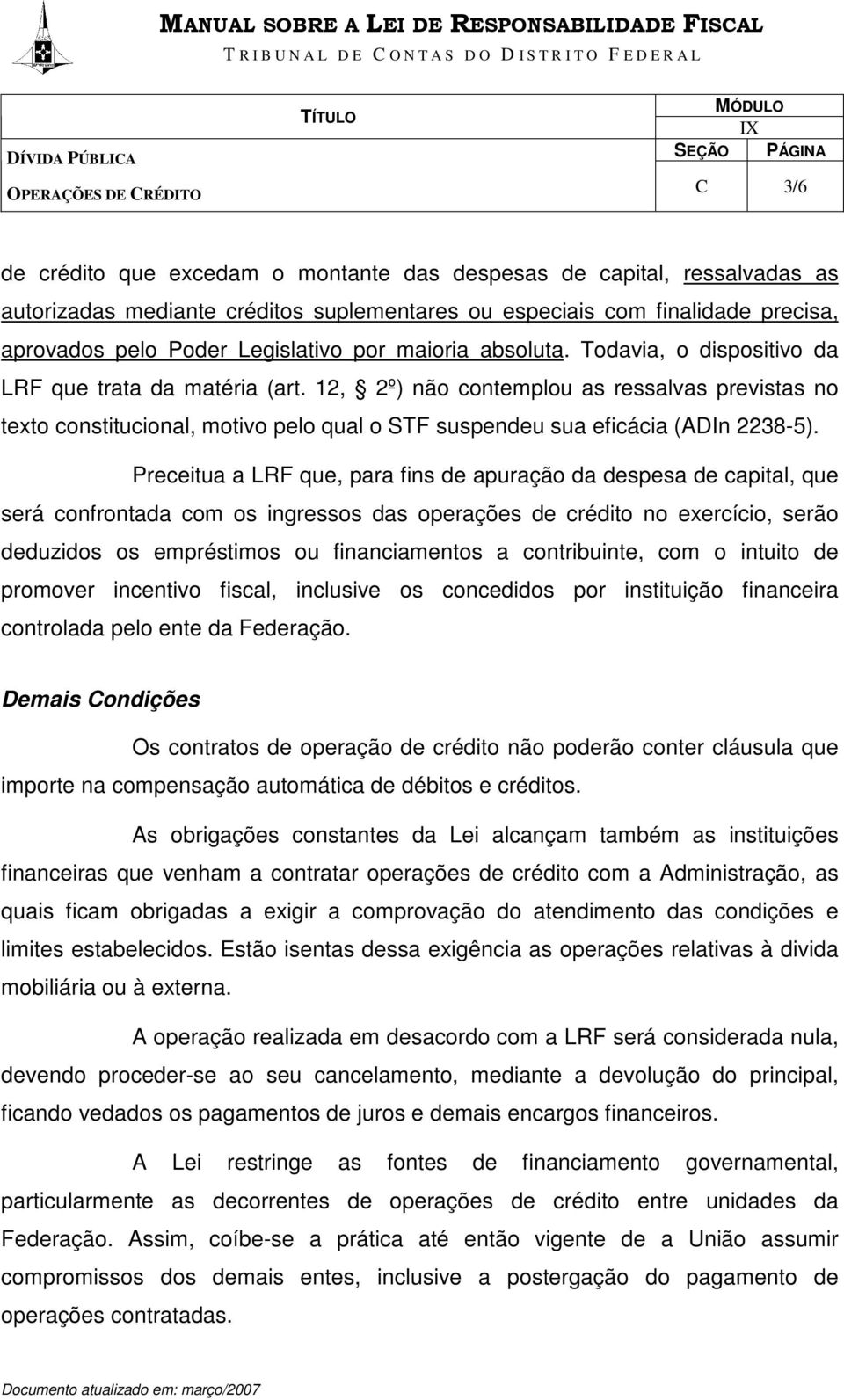 12, 2º) não contemplou as ressalvas previstas no texto constitucional, motivo pelo qual o STF suspendeu sua eficácia (ADIn 2238-5).