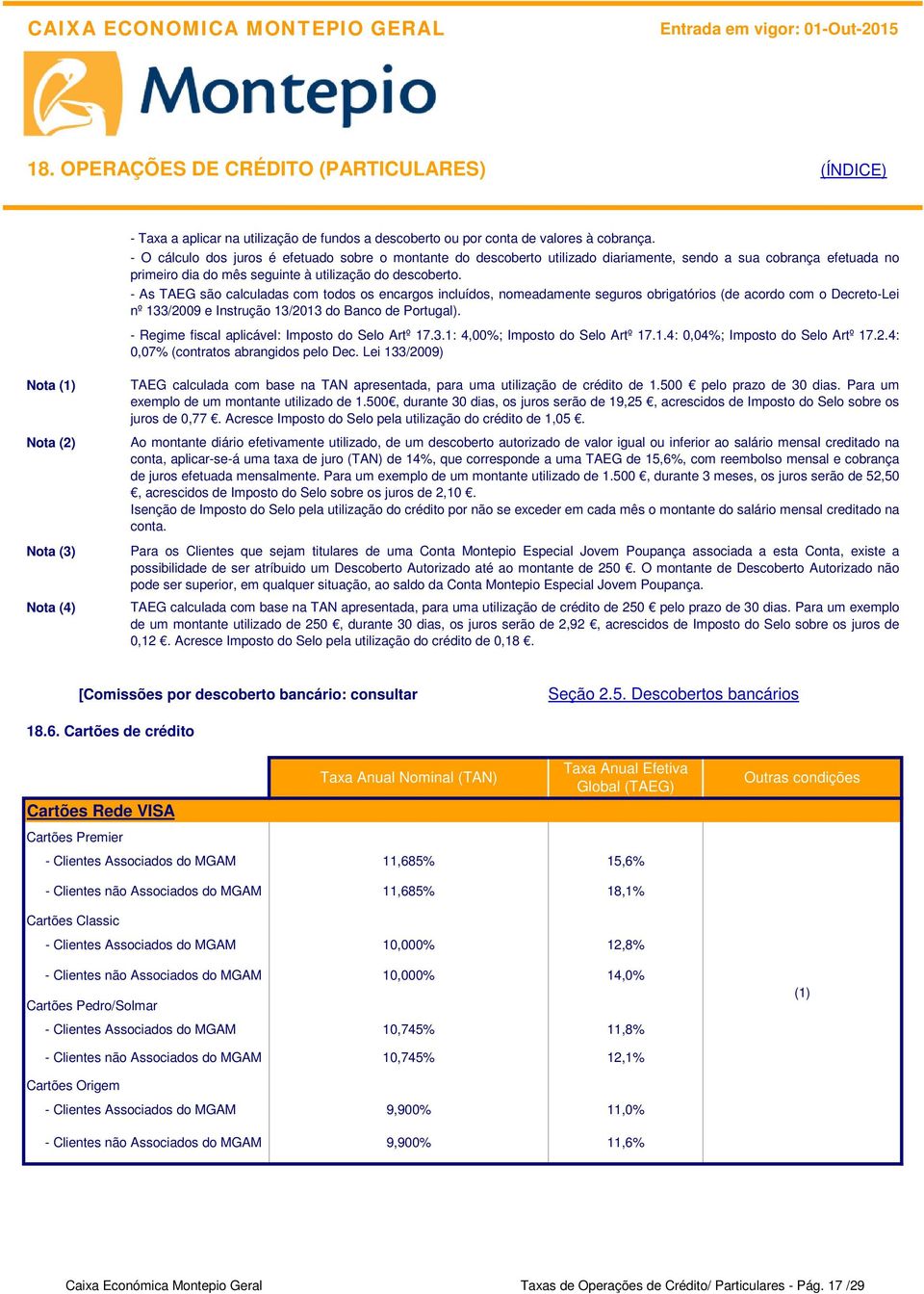 - As TAEG são calculadas com todos os encargos incluídos, nomeadamente seguros obrigatórios (de acordo com o Decreto-Lei nº 133/2009 e Instrução 13/2013 do Banco de Portugal).