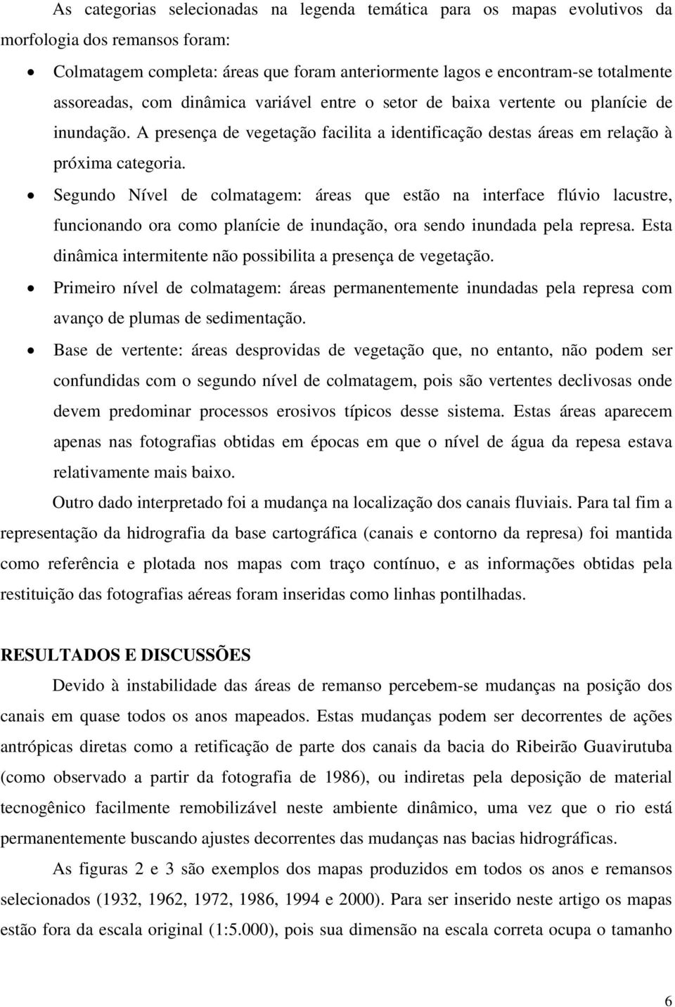 Segundo Nível de colmatagem: áreas que estão na interface flúvio lacustre, funcionando ora como planície de inundação, ora sendo inundada pela represa.