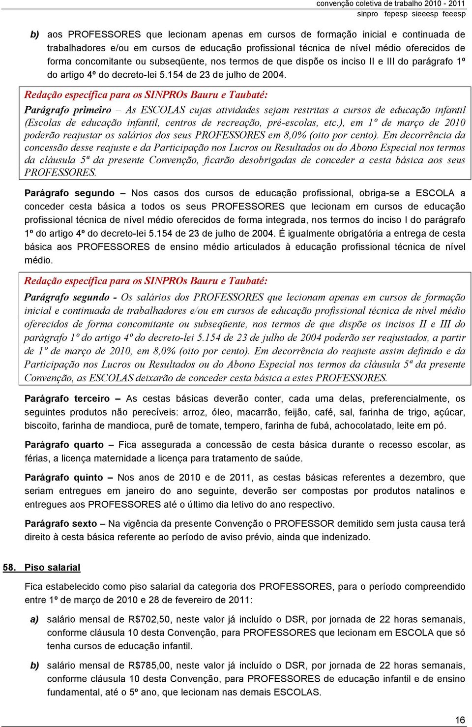 Redação específica para os SI PROs Bauru e Taubaté: Parágrafo primeiro As ESCOLAS cujas atividades sejam restritas a cursos de educação infantil (Escolas de educação infantil, centros de recreação,