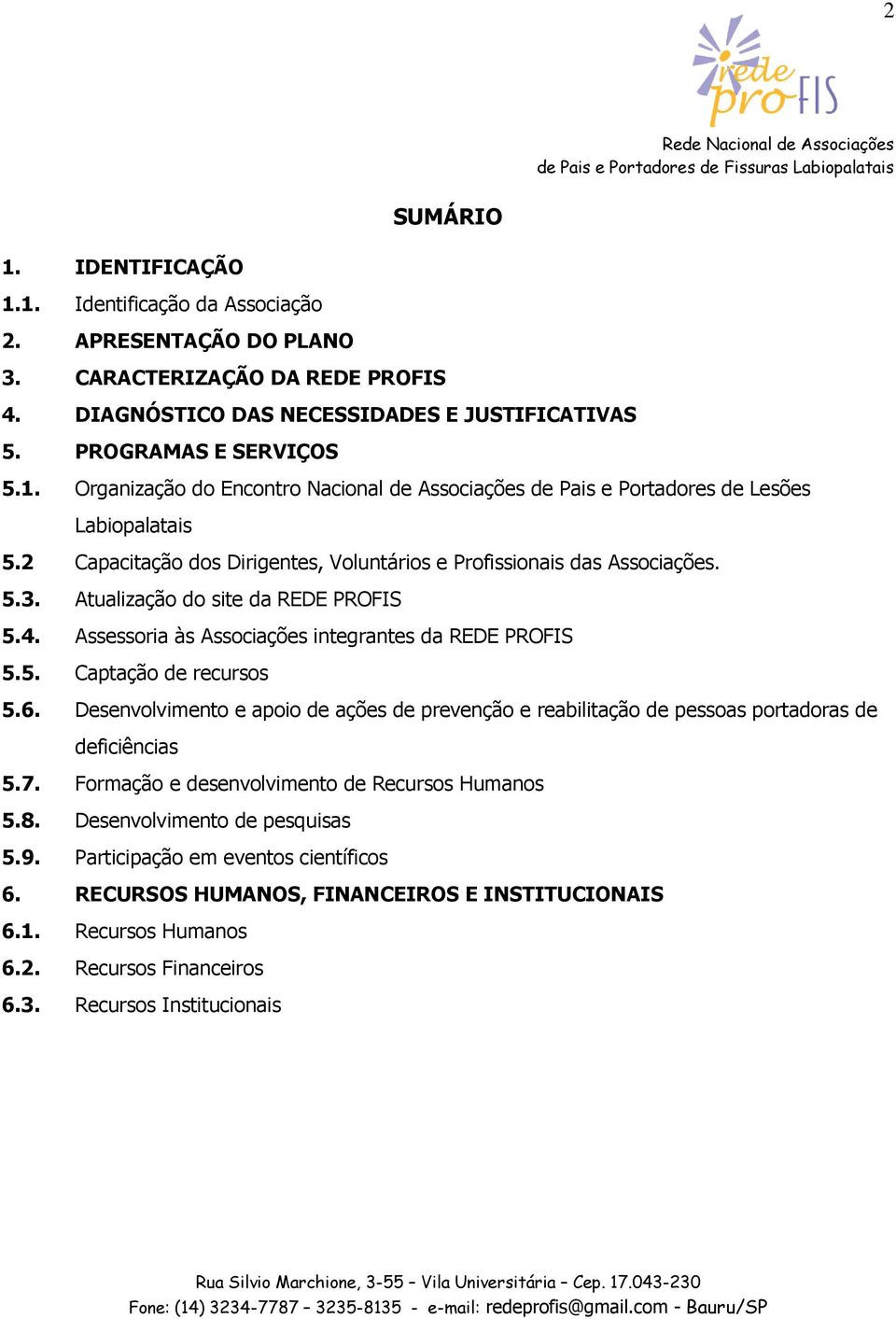 6. Desenvolvimento e apoio de ações de prevenção e reabilitação de pessoas portadoras de deficiências 5.7. Formação e desenvolvimento de Recursos Humanos 5.8. Desenvolvimento de pesquisas 5.9.