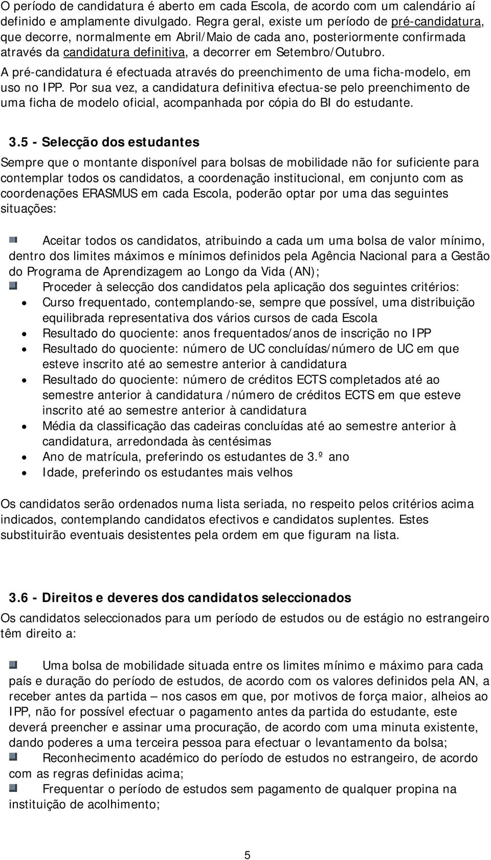 A pré-candidatura é efectuada através do preenchimento de uma ficha-modelo, em uso no IPP.