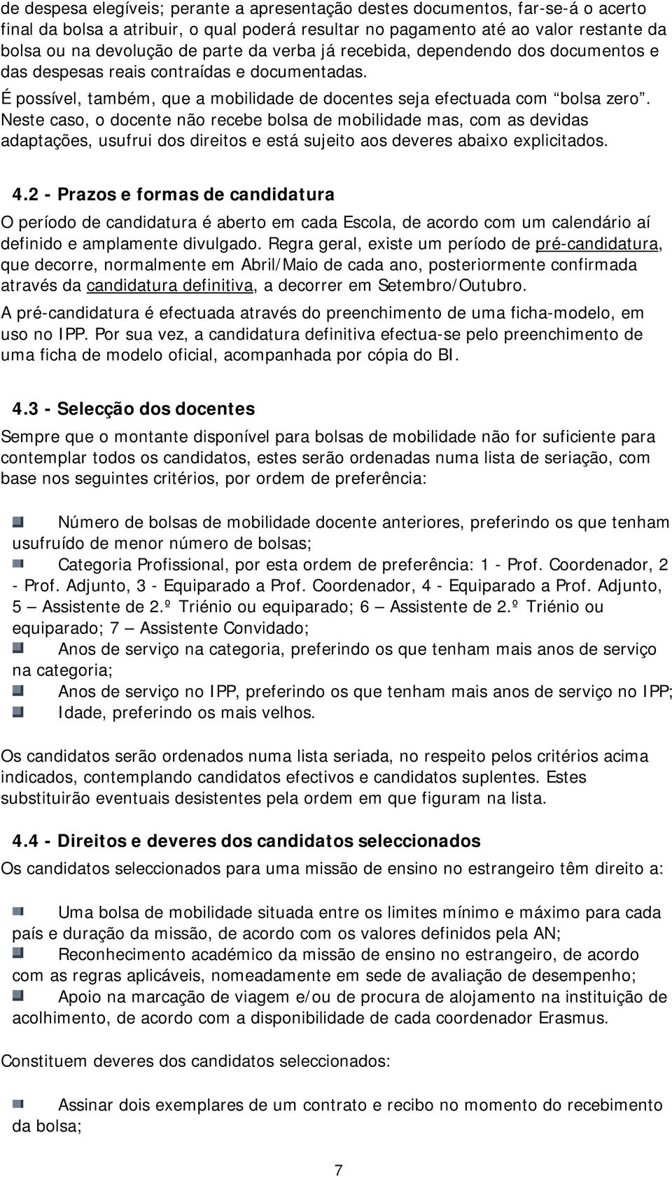 Neste caso, o docente não recebe bolsa de mobilidade mas, com as devidas adaptações, usufrui dos direitos e está sujeito aos deveres abaixo explicitados. 4.