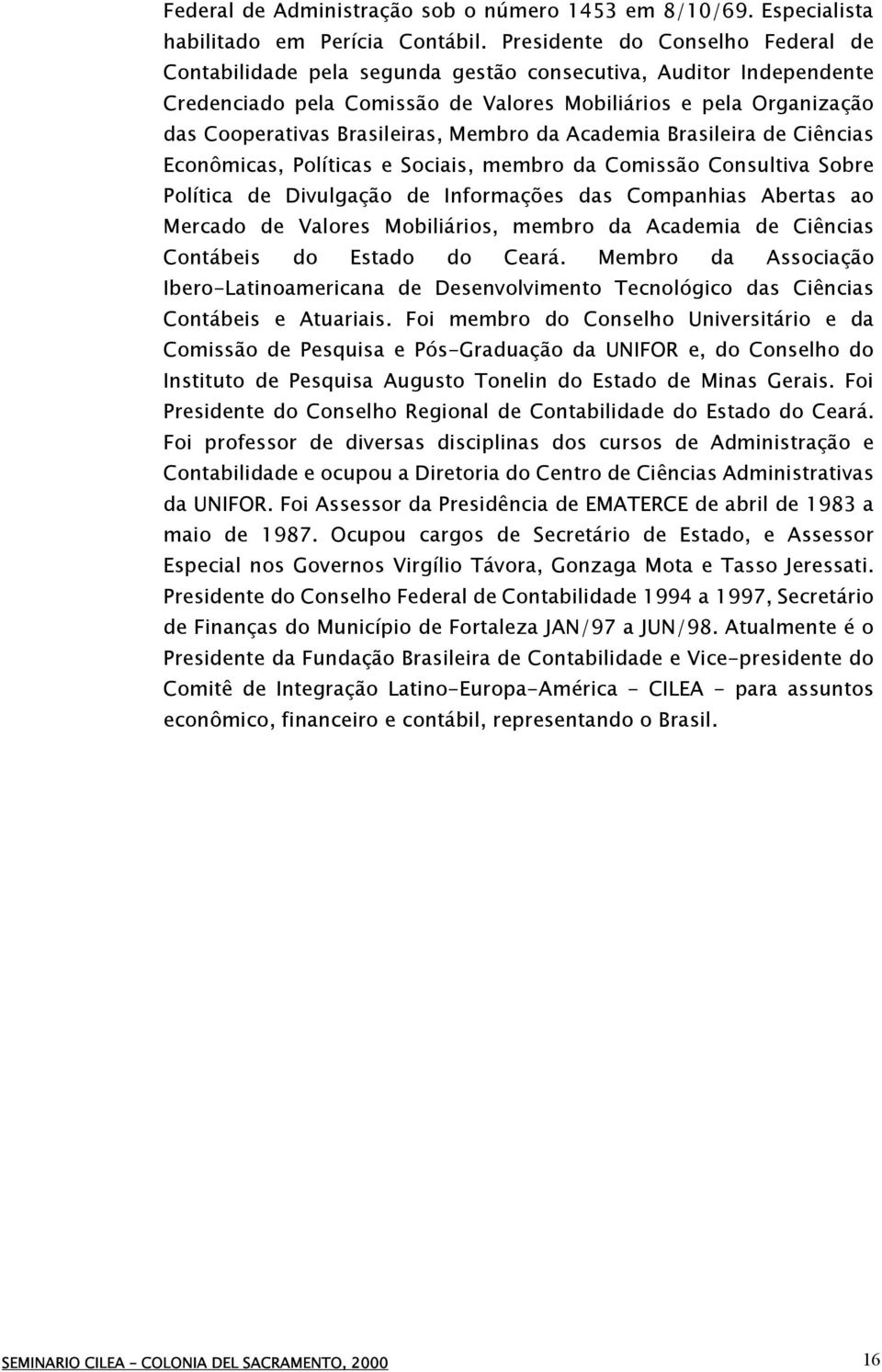 Membro da Academia Brasileira de Ciências Econômicas, Políticas e Sociais, membro da Comissão Consultiva Sobre Política de Divulgação de Informações das Companhias Abertas ao Mercado de Valores