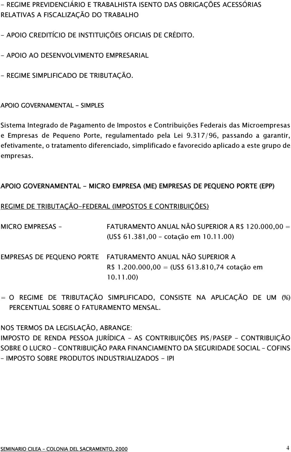 APOIO GOVERNAMENTAL - SIMPLES Sistema Integrado de Pagamento de Impostos e Contribuições Federais das Microempresas e Empresas de Pequeno Porte, regulamentado pela Lei 9.