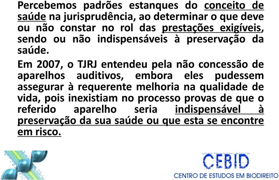 Em 2007, o TJRJ entendeu pela não concessão de aparelhos auditivos, embora eles pudessem assegurar à requerente