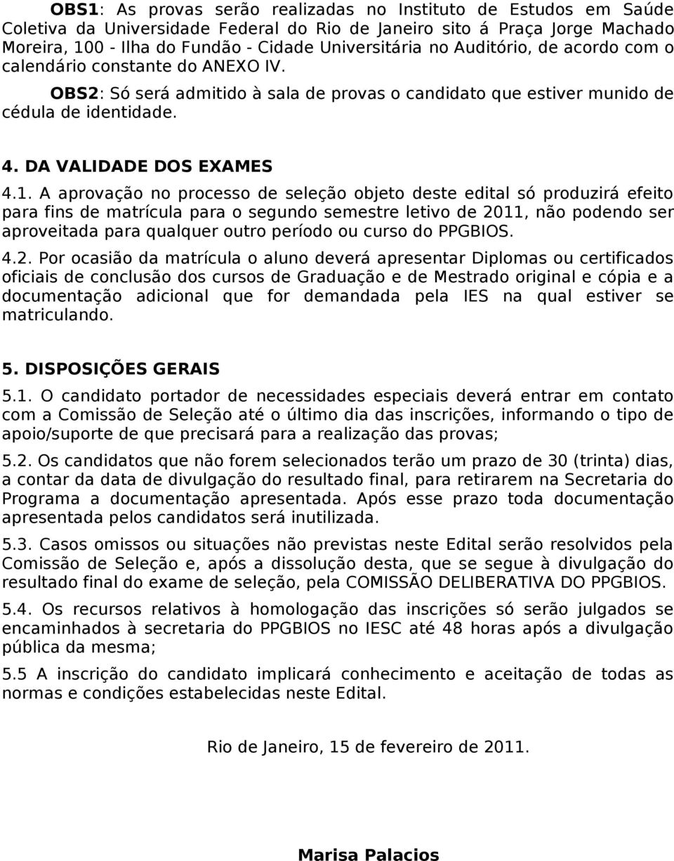 A aprovação no processo de seleção objeto deste edital só produzirá efeito para fins de matrícula para o segundo semestre letivo de 2011, não podendo ser aproveitada para qualquer outro período ou